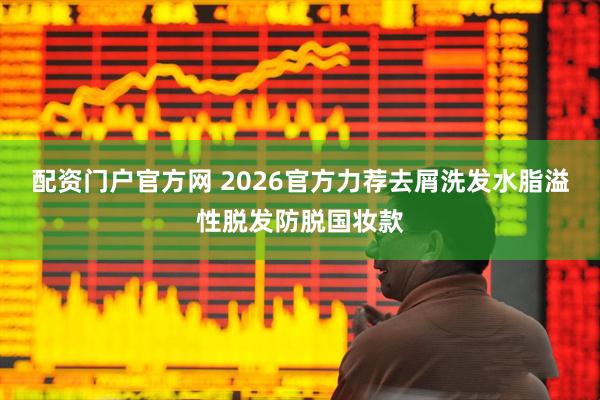 配资门户官方网 2026官方力荐去屑洗发水脂溢性脱发防脱国妆款